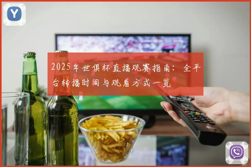 2025年世俱杯直播观赛指南：全平台转播时间与观看方式一览