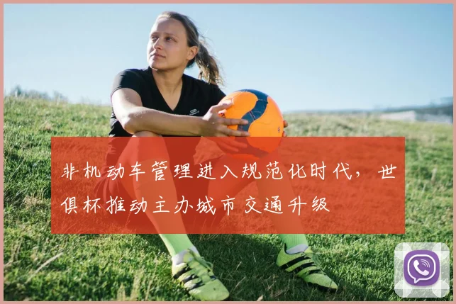 非机动车管理进入规范化时代,世俱杯推动主办城市交通升级