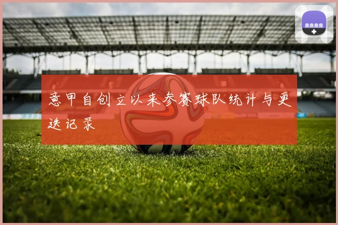 意甲自创立以来参赛球队统计与更迭记录